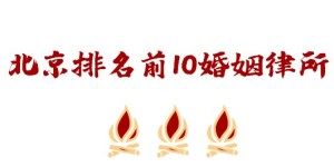 北京排名前10的婚姻律师事务所，注重调查收集证据
